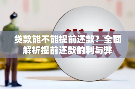 临河贷款能不能提前还款？全面解析提前还款的利与弊