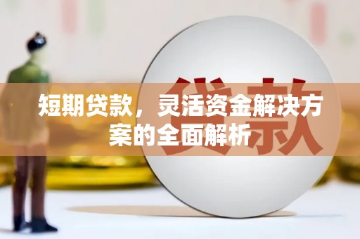 临河短期贷款，灵活资金解决方案的全面解析
