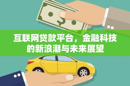临河互联网贷款平台，金融科技的新浪潮与未来展望