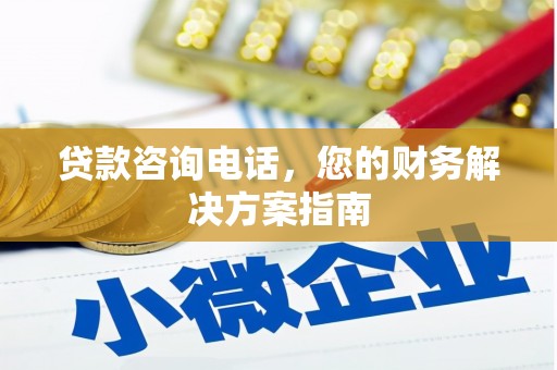 临河贷款咨询电话，您的财务解决方案指南