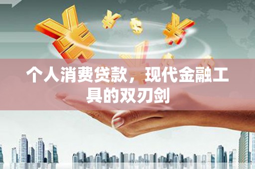 临河个人消费贷款，现代金融工具的双刃剑