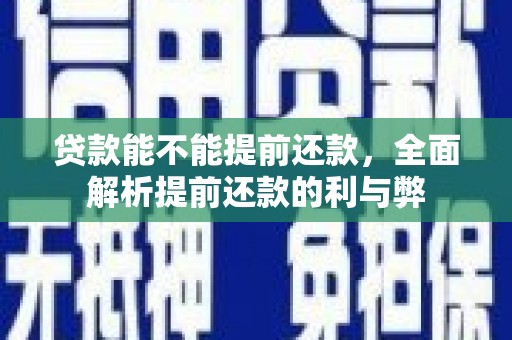 临河贷款能不能提前还款，全面解析提前还款的利与弊