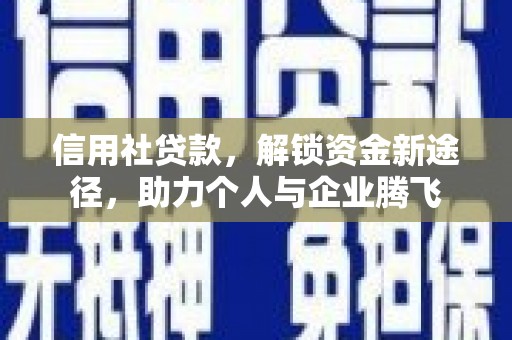 临河信用社贷款，解锁资金新途径，助力个人与企业腾飞