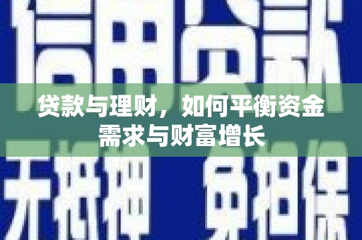 临河贷款与理财，如何平衡资金需求与财富增长