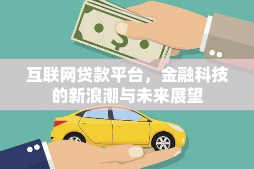 临河互联网贷款平台，金融科技的新浪潮与未来展望