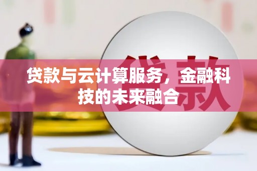 临河贷款与云计算服务，金融科技的未来融合