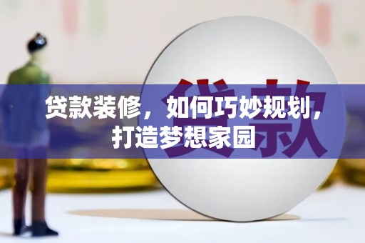 临河贷款装修，如何巧妙规划，打造梦想家园