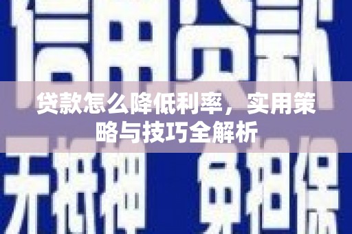 临河贷款怎么降低利率，实用策略与技巧全解析