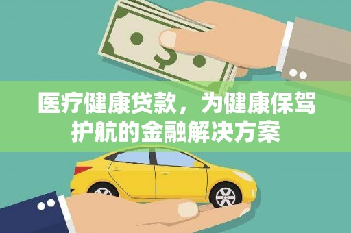 临河医疗健康贷款，为健康保驾护航的金融解决方案