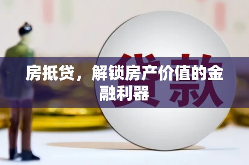 临河房抵贷，解锁房产价值的金融利器