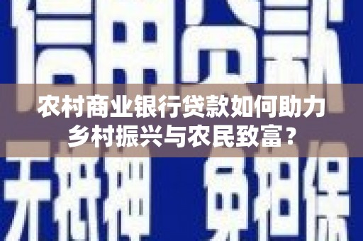 临河农村商业银行贷款如何助力乡村振兴与农民致富？