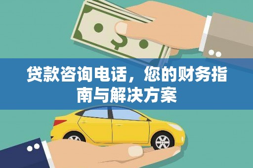 临河贷款咨询电话，您的财务指南与解决方案
